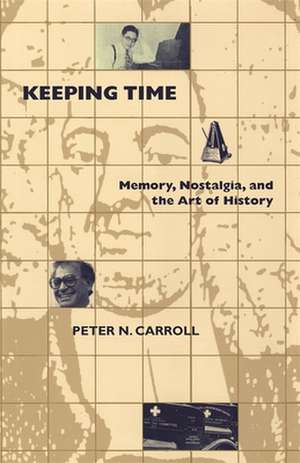 Keeping Time: Memory, Nostalgia, and the Art of History de Peter N. Carroll