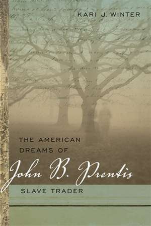 The American Dreams of John B. Prentis, Slave Trader de Kari J. Winter