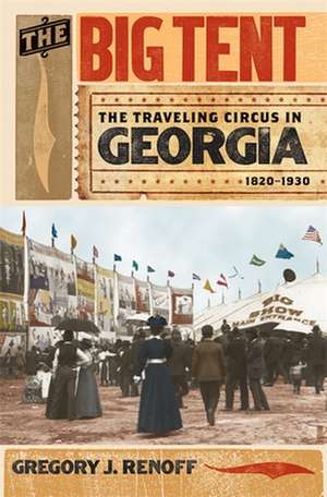 The Big Tent: The Traveling Circus in Georgia, 1820-1930 de Gregory J. Renoff