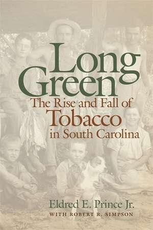 Long Green: The Rise and Fall of Tobacco in South Carolina de Eldred E. Prince