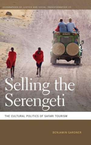 Selling the Serengeti: The Cultural Politics of Safari Tourism de Benjamin Gardner