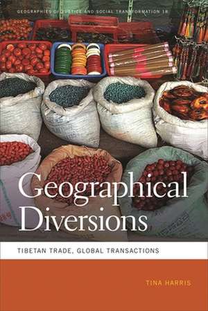 Geographical Diversions: Tibetan Trade, Global Transactions de Tina Harris