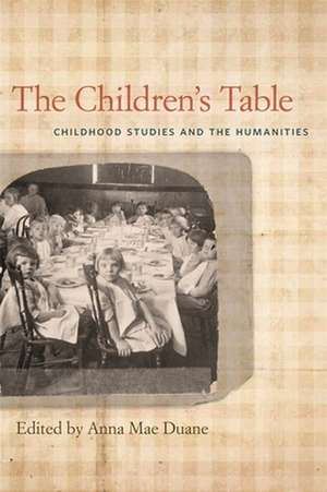 The Children's Table: Childhood Studies and the Humanities de Anna Mae Duane