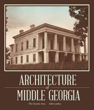 Architecture of Middle Georgia: The Oconee Area de John Linley