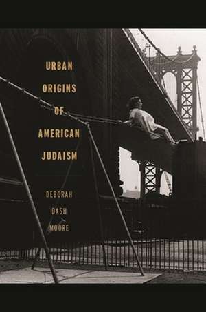 Urban Origins of American Judaism de Deborah Dash Moore