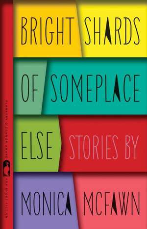 Bright Shards of Someplace Else de Monica McFawn