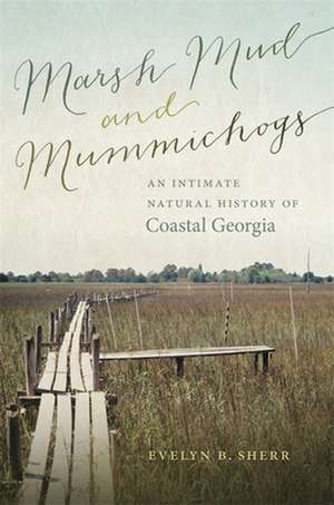 Marsh Mud and Mummichogs: An Intimate Natural History of Coastal Georgia de Evelyn B. Sherr