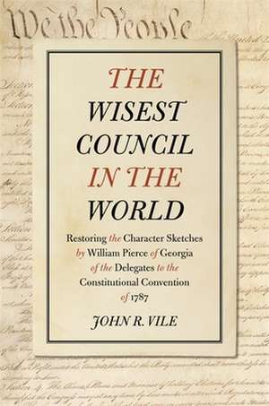 The Wisest Council in the World: Restoring the Character Sketches by William Pierce of Georgia of the Delegates to the Constitutional Convention of 17 de William Pierce