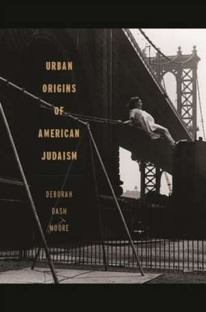 Urban Origins of American Judaism de Deborah Moore