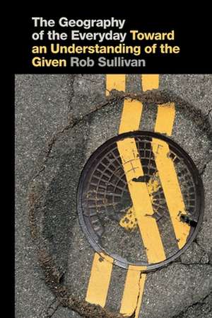 The Geography of the Everyday de Robert Sullivan