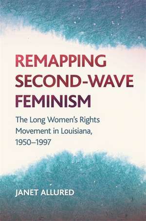 Remapping Second-Wave Feminism de Janet Allured