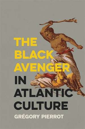 The Black Avenger in Atlantic Culture de Grégory Pierrot