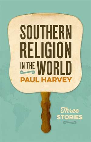 Southern Religion in the World de Paul Harvey