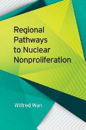 Regional Pathways to Nuclear Nonproliferation de Wilfred Wan