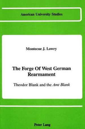 The Forge of West German Rearmament de Montecue J Lowry