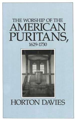 The Worship of the American Puritans, 1629-1730 de Horton Davies