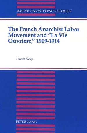 The French Anarchist Labor Movement and -La Vie Ouvriere, - 1909-1914 de Francis McCollum Feeley