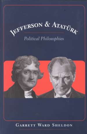 Jefferson & Ataturk: Political Philosophies de Garrett Ward Sheldon