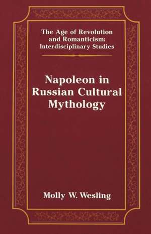 Napoleon in Russian Cultural Mythology de Molly W. Wesling