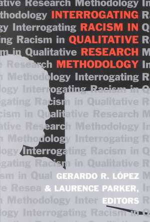 Interrogating Racism in Qualitative Research Methodology de Gerardo R. López