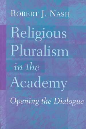 Religious Pluralism in the Academy: Opening the Dialogue de Robert J. Nash