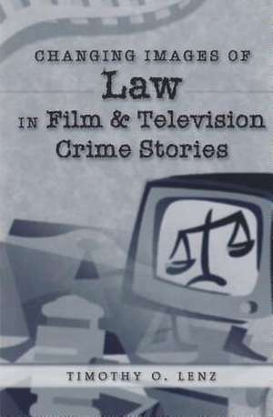 Changing Images of Law in Film and Television Crime Stories de Timothy O. Lenz