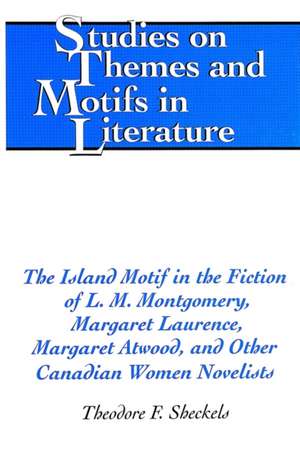 The Island Motif in the Fiction of L.M. Montgomery, Margaret Laurence, Margaret Atwood, and Other Canadian Women Novelists: Between the Perils of Politics and the Allure of the Orient de Theodore F. Sheckels