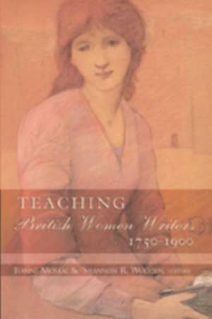 Teaching British Women Writers 1750-1900 de Jeanne Moskal