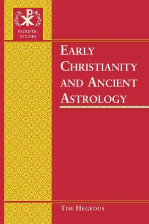 Early Christianity and Ancient Astrology de Tim Hegedus