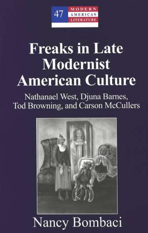 Freaks in Late Modernist American Culture de Nancy Bombaci