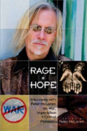 Rage + Hope: Interviews with Peter McLaren on War, Imperialism, + Critical Pedagogy de Peter McLaren