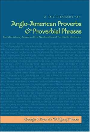 A Dictionary of Anglo-American Proverbs and Proverbial Phrases Found in Literary Sources of the Nineteenth and Twentieth Centuries de George B. Bryan