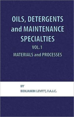 Oils, Detergents and Maintenance Specialties, Volume 1, Materials and Processes de Benjamin Levitt