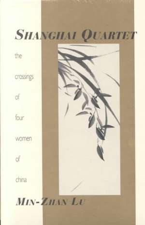 Shanghai Quartet: The Crossings of Four Women in China de Min-Zhan Lu