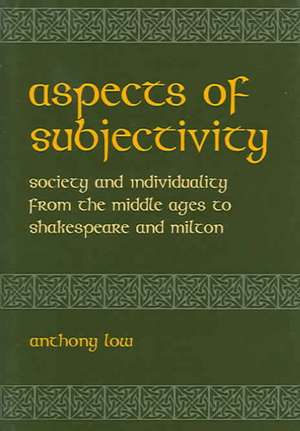 Aspects of Subjectivity: Society and Individuality from the Middle Ages to Shakespeare and Milton de Anthony Low