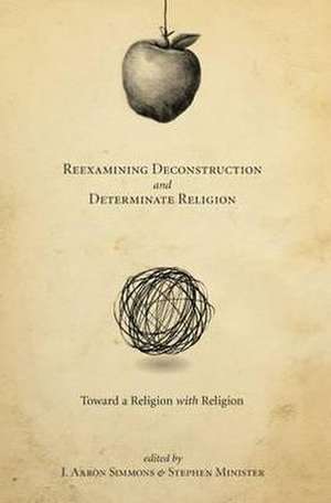 Reexamining Deconstruction and Determinate Religion: Toward a Religion with Religion de J. Aaron Simmons