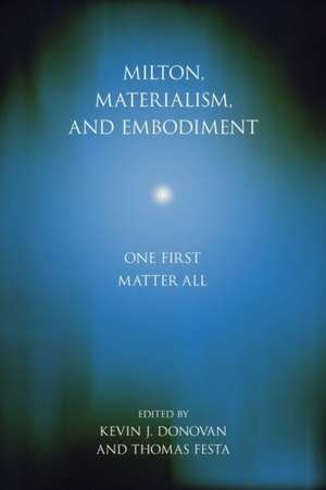 Milton, Materialism, and Embodiment: One First Matter All de Kevin J. Donovan