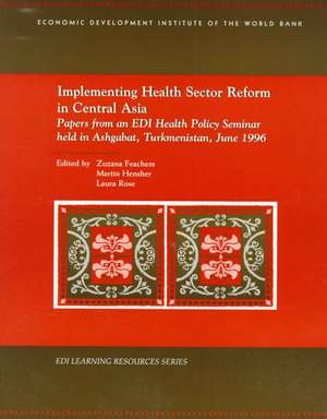 Implementing Health Sector Reform in Central Asia: Papers from a Health Policy Seminar Held in Ashgabat, Turkmenistan, June 1996 de Zuzana Feachem