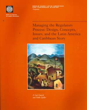 Managing the Regulatory Process: Design, Concepts, Issues, and the Latin America and Caribbean Story de J. Luis Guasch