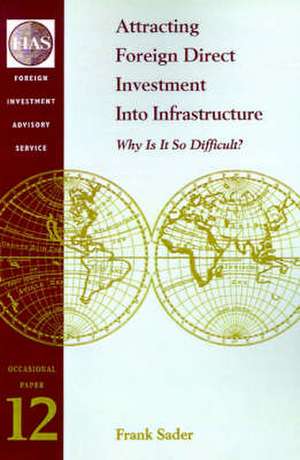 Attracting Foreign Direct Investment Into Infrastructure: Why is It So Difficult? de Frank Sader