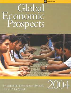 Global Economic Prospects 2004: Realizing the Development Promise of the Doha Agenda de World Bank Group