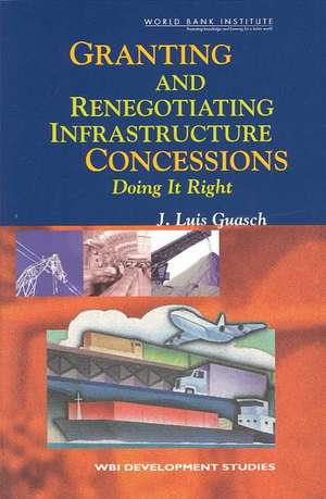 Granting and Renegotiating Infrastructure Concessions: Doing It Right de J. Luis Guasch