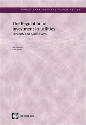 The Regulation of Investment in Utilities: Concepts and Applications de Clive Harris