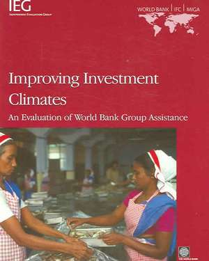 Improving Investment Climates: An Evaluation of World Bank Group Assistance de Kristin Hallberg