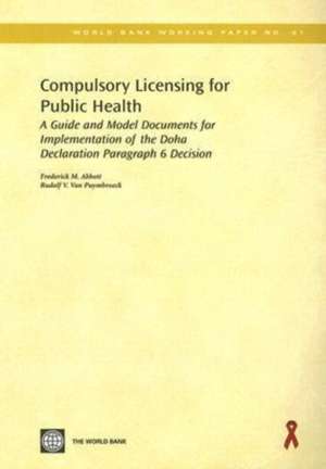 Compulsory Licensing for Public Health: A Guide and Model Documents for Implementation of the Doha Declaration Paragraph 6 Decision de Frederick M. Abbott