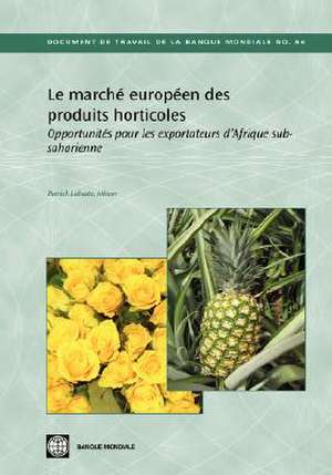 Le Marche Europeen Des Produits Horticoles: Opportunites Pour les Expotrateurs D'Afrique Subsaharienne de Patrick Labaste