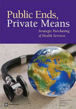 Public Ends, Private Means: Strategic Purchasing of Health Services de Alexander S. Preker