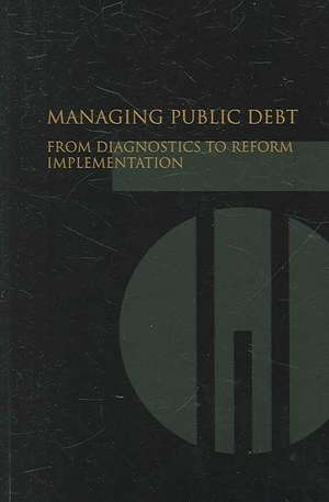 Managing Public Debt: From Diagnostics to Reform Implementation de World Bank Group