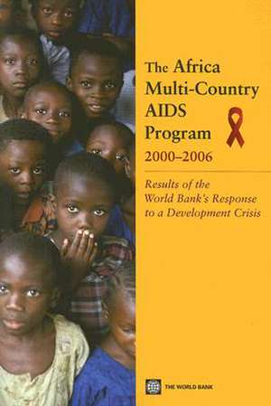 The Africa Multi-Country AIDS Program 2000-2006: Results of the World Bank's Response to a Development Crisis de Marelize Gorgens-Albino