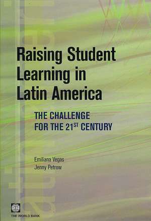 Raising Student Learning in Latin America: The Challenge for the 21st Century de Emiliana Vegas